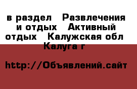  в раздел : Развлечения и отдых » Активный отдых . Калужская обл.,Калуга г.